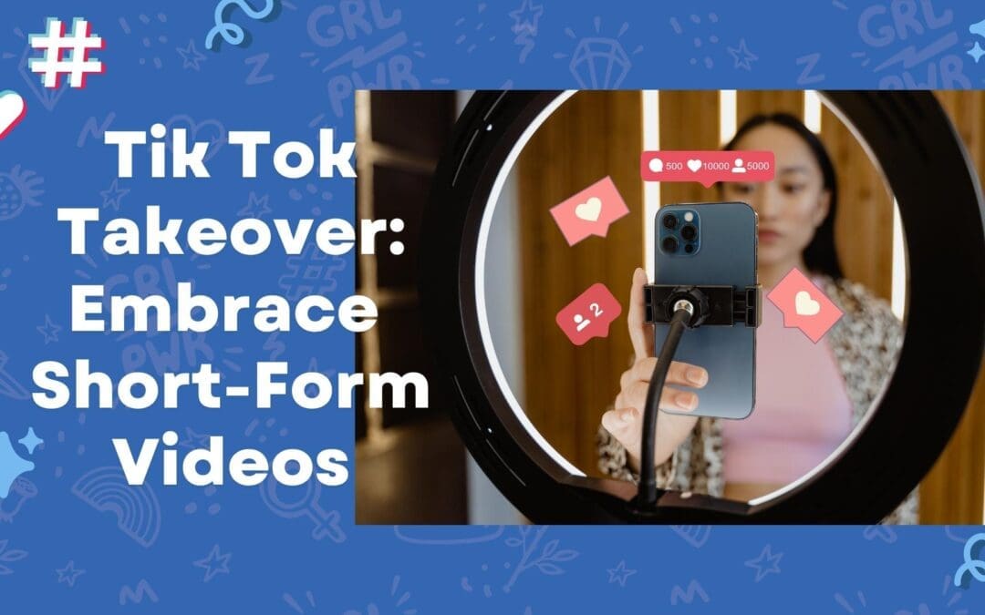 TikTok is Taking Over: Embrace Short-Form Video Content